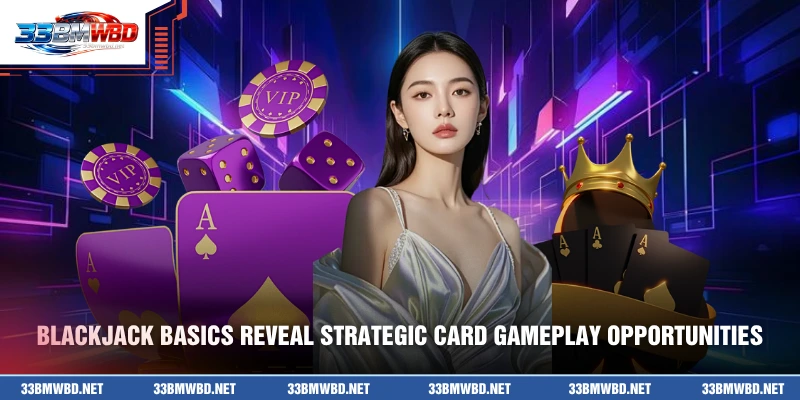 Blackjack basics reveal strategic card gameplay opportunities