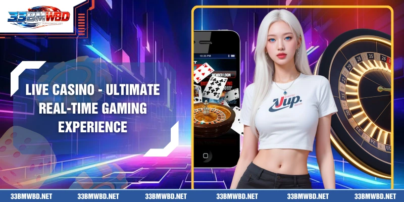 Live Casino - Ultimate Real-Time Gaming Experience