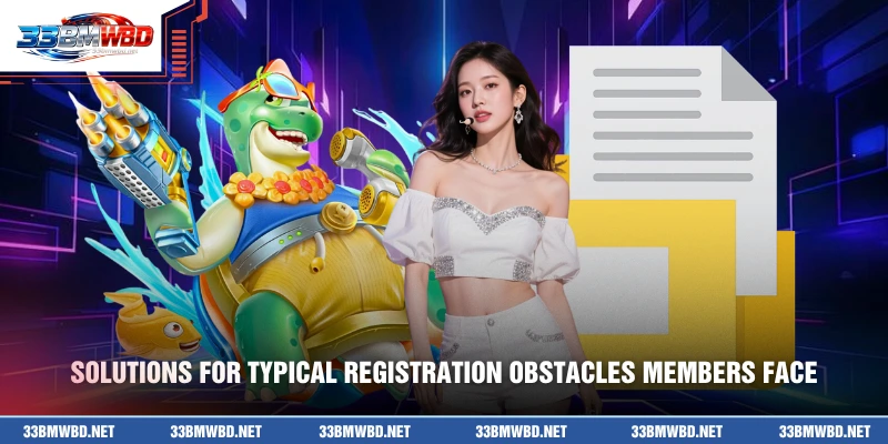 Solutions for typical registration obstacles members face