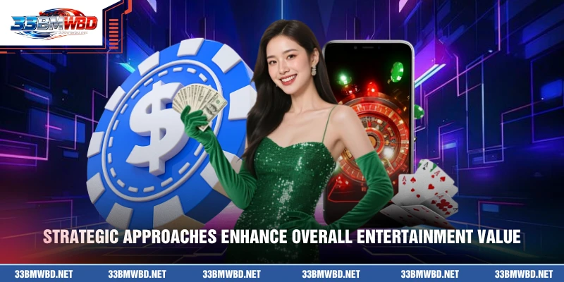 Strategic approaches enhance overall entertainment value