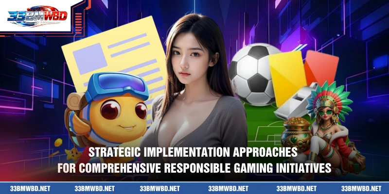 Strategic implementation approaches for comprehensive responsible gaming initiatives